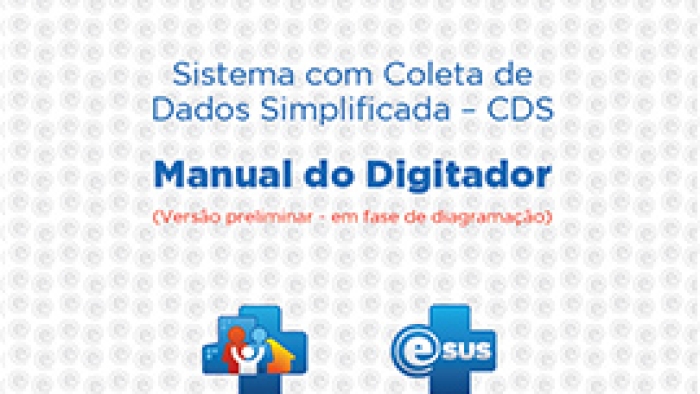 CAB - e-SUS Atenção Básica sistema com coleta de dados simplificada - CDS Manual do digitador Ministério da Saúde