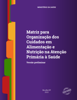 Matriz para Organização dos Cuidados em Alimentação e Nutrição na Atenção Primária à Saúde - Versão preliminar
