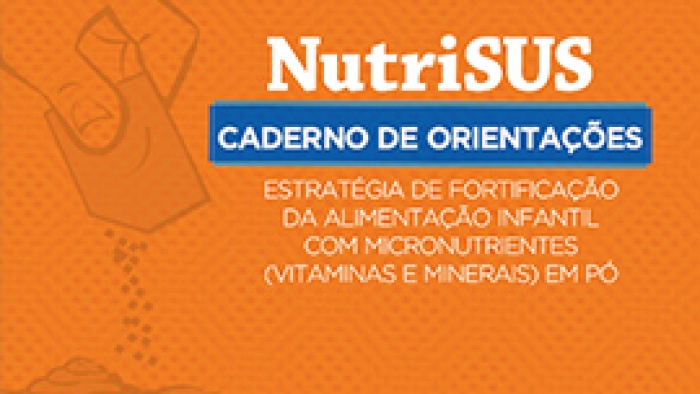 NutriSUS - Estratégia de fortificação da alimentação infantil com micronutrientes (vitaminas e minerais) em pó caderno de orientações